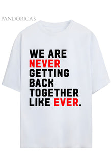 Pandorica's Taylor Swift Tasarımı "WE ARE NEVER GETTING BACK TOGETHER"Baskılı Unisex Pamuklu T-shirt