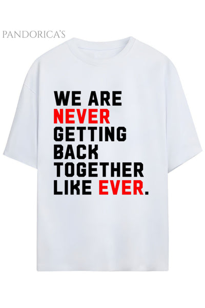 Pandorica's Taylor Swift Tasarımı "WE ARE NEVER GETTING BACK TOGETHER"Baskılı Unisex Pamuklu T-shirt