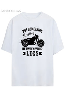 Pandorica's Motorcu Tasarımı "Put Something Exciting Between Your Legs"Yazılı Unisex Pamuklu T-shirt