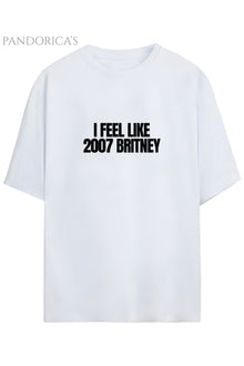 Britney Spears Tasarım Serisi "I FEEL LIKE 2007 BRITNEY" Yazılı Baskılı Unisex Tişört