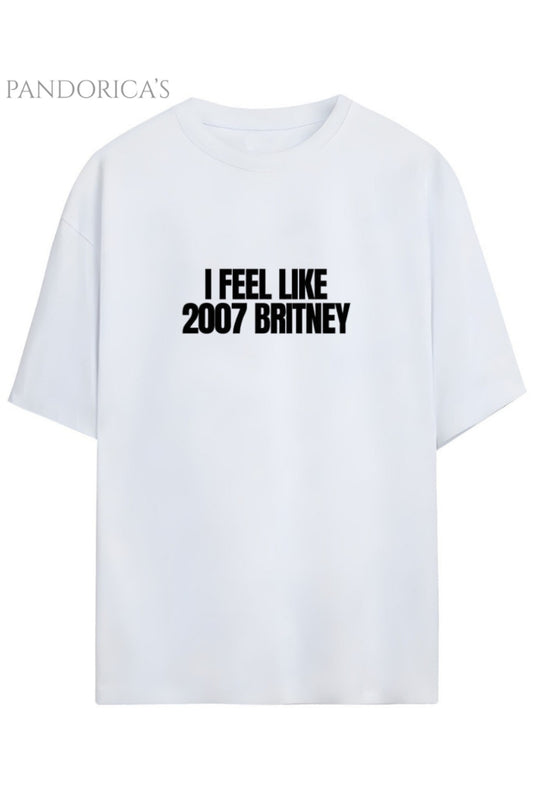 Britney Spears Tasarım Serisi "I FEEL LIKE 2007 BRITNEY" Yazılı Baskılı Unisex Tişört