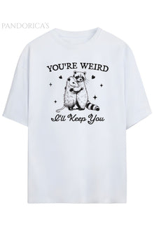 Pandorica's Sevimli Rakun Tasarımı Baskılı You're Weird I'll Keep You Yazılı Unisex Pamuklu T-shirt