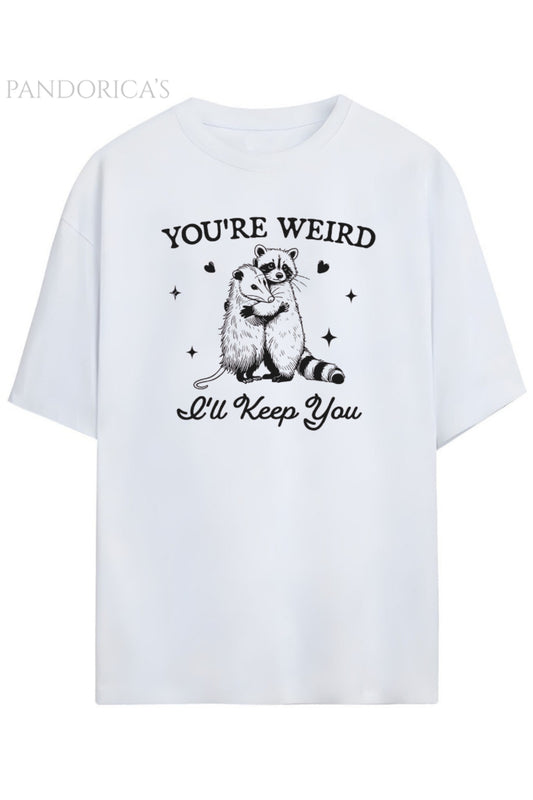 Pandorica's Sevimli Rakun Tasarımı Baskılı You're Weird I'll Keep You Yazılı Unisex Pamuklu T-shirt